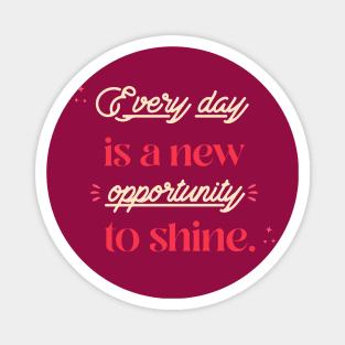 Every day is a new opportunity to shine. Magnet